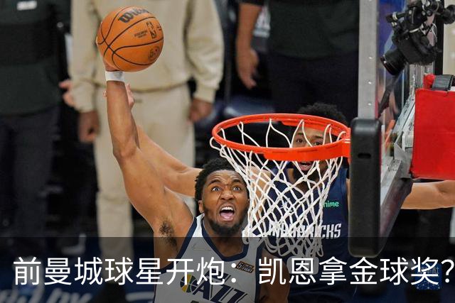 前曼城球星开炮：凯恩拿金球奖？他连德甲最佳都不是