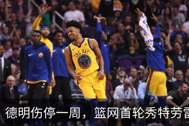 德明伤停一周，篮网首轮秀特劳雷迎来上位窗口